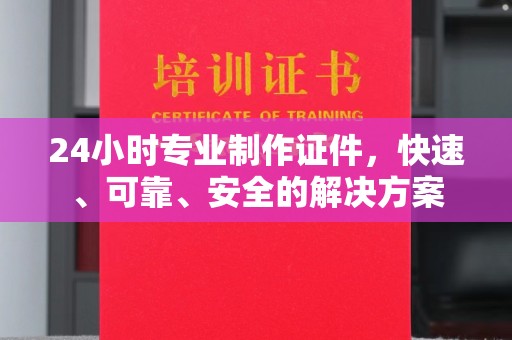 埇桥24小时专业制作证件，快速、可靠、安全的解决方案