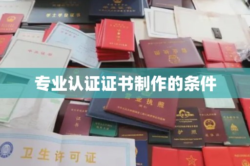 埇桥专业认证证书制作的条件