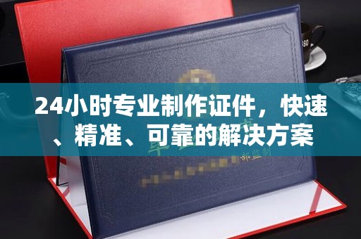 埇桥24小时专业制作证件，快速、精准、可靠的解决方案