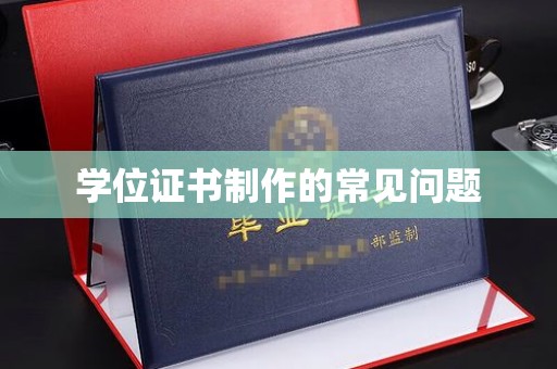 埇桥学位证书制作的常见问题