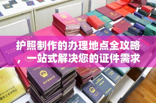 埇桥护照制作的办理地点全攻略，一站式解决您的证件需求