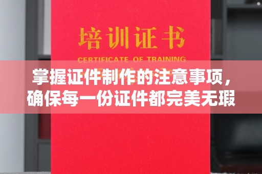 埇桥掌握证件制作的注意事项，确保每一份证件都完美无瑕