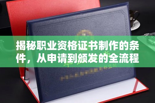 埇桥揭秘职业资格证书制作的条件，从申请到颁发的全流程解析