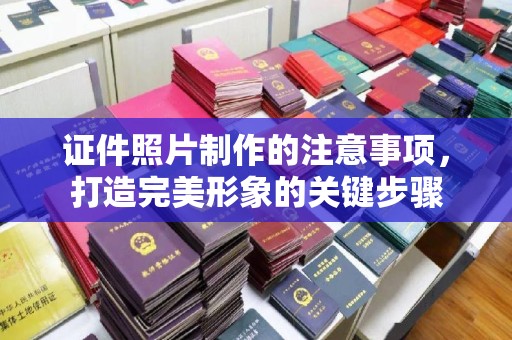 埇桥证件照片制作的注意事项，打造完美形象的关键步骤