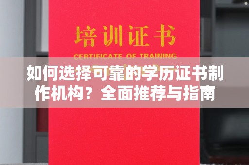 埇桥如何选择可靠的学历证书制作机构？全面推荐与指南