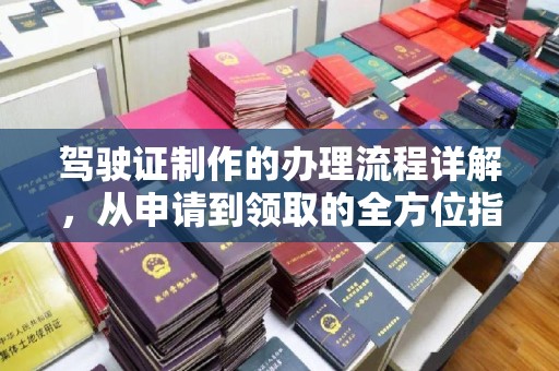 埇桥驾驶证制作的办理流程详解，从申请到领取的全方位指南