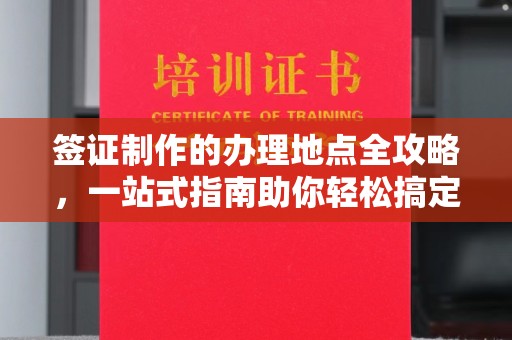 埇桥签证制作的办理地点全攻略，一站式指南助你轻松搞定签证