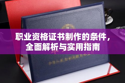 埇桥职业资格证书制作的条件，全面解析与实用指南